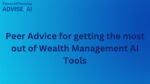 Peer Advice for getting the most out of Wealth Management AI Tools